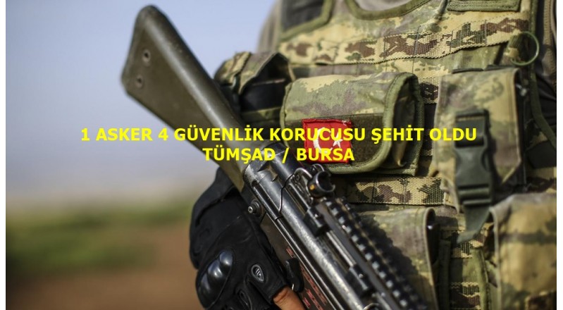 1 ASKER 4 GÜVENLİK KORUCUSU ŞEHİT OLDU