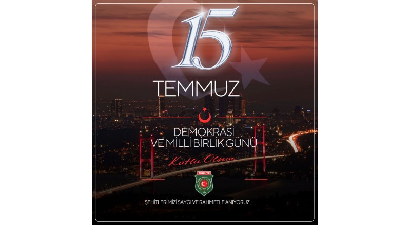 15 TEMMUZ DEMOKRASİ VE MİLLİ BİRLİK GÜNÜ