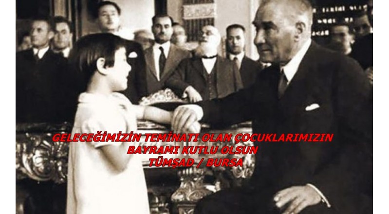 GELECEĞİMİZİN TEMİNATI OLAN ÇOCUKLARIMIZIN BAYRAMI KUTLU OLSUN