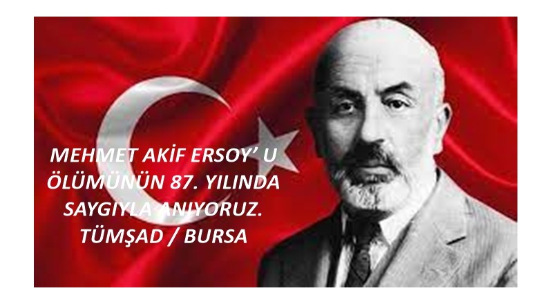 MEHMET AKİF ERSOY’ U ÖLÜMÜNÜN 87. YILINDA SAYGIYLA ANIYORUZ