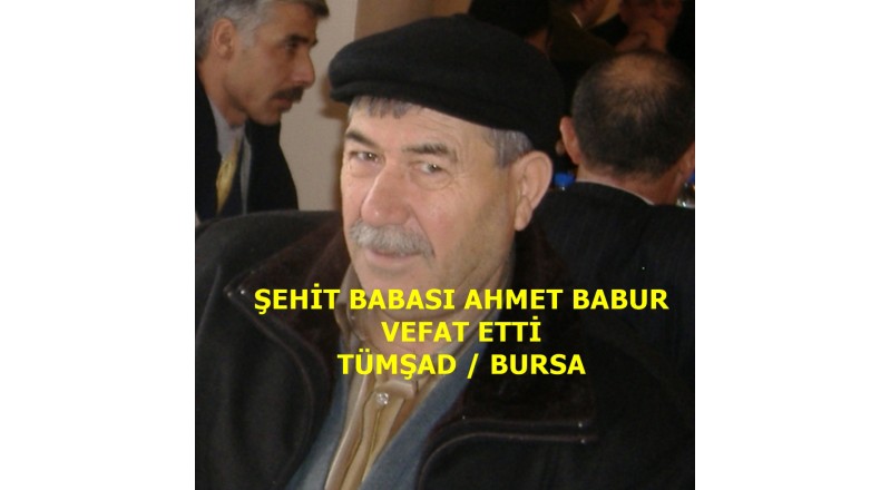 ŞEHİT BABASI AHMET BABUR VEFAT ETTİ