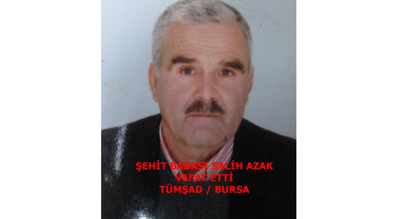 ŞEHİT BABASI SALİH AZAK VEFAT ETTİ